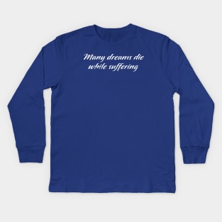 Many Dreams Die While Suffering Kids Long Sleeve T-Shirt